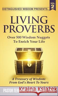 Distinguished Wisdom Presents. . . Living Proverbs-Vol.2: Over 500 Wisdom Nuggets To Enrich Your Life Terrance, Turner Levise 9781732763944 Well Spoken Inc.