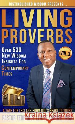 Distinguished Wisdom Presents. . . Living Proverbs-Vol.3: Over 530 New Wisdom Insights For Contemporary Times Turner, Terrance Levise 9781732763968 Well Spoken Inc.