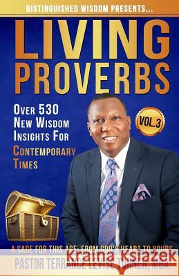 Distinguished Wisdom Presents. . . Living Proverbs-Vol.3: Over 530 New Wisdom Insights For Contemporary Times Turner, Terrance Levise 9781732763975 Well Spoken Inc.