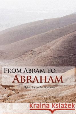 From Abram to Abraham Dee Farrell J. R. Kruger Haley Jula 9781732768819 Flying Eagle Publications