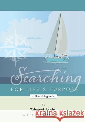 Searching for Life's Purpose: Still Working on It Edward Sabin Amy Woods Butler  9781732768963 Story Scribe