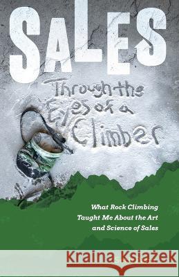 Sales Through the Eyes of a Climber: What Rock Climbing Taught Me About the Art and Science of Sales Seth Penn   9781732768987 Story Scribe