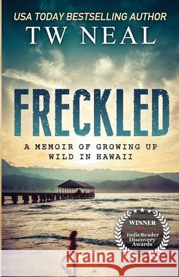 Freckled: A Memoir of Growing up Wild in Hawaii Tw Neal 9781732771253 Toby Neal