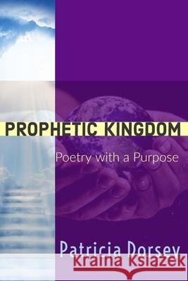 Prophetic Kingdom: Poetry with a Purpose Patricia Dorsey 9781732773127 Empower Me Books