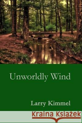 Unworldly Wind Larry Kimmel 9781732774612 Bottle Rockets Press