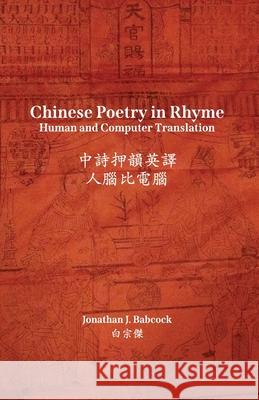 Chinese Poetry in Rhyme: Human and Computer Translation Jonathan J Babcock 9781732775923 Jonathan J Babcock