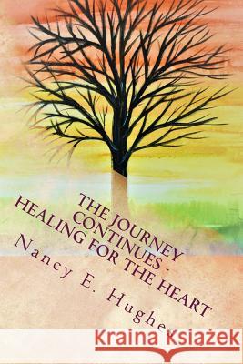 The Journey Continues . . . Healing for the Heart Nancy E. Hughes 9781732780507