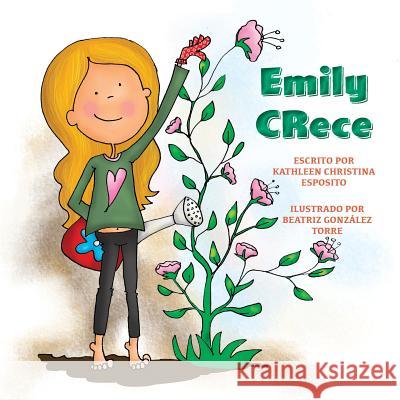 Emily Crece Beatriz Gonzalez Torre Beatriz Gonzalez Torre Kathleen Christina Esposito 9781732781542 Centiramo Publishing