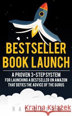 Bestseller Book Launch: A Proven 3-Step System for Launching a Bestseller on Amazon That Defies the Advice of the Gurus Jeff Yalden Ray Brehm 9781732783003 Dauntless