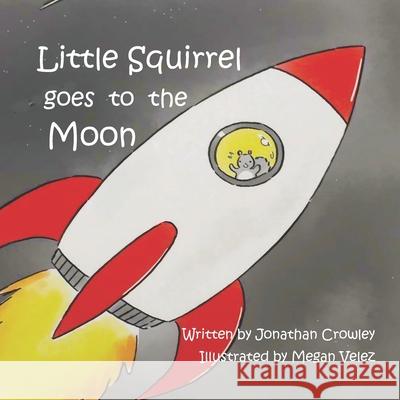 Little Squirrel Goes To The Moon Megan Velez Jonathan R. Crowley 9781732784376 Booksmyth Press
