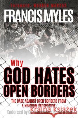 Why God Hates Open Borders: The Case Against Open Borders from a Kingdom Perspective Francis Myles 9781732785908