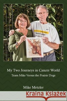 My Two Journeys in Cancer World: Team Mike Versus the Prairie Dogs Mike Metzler 9781732788299 Auctus Publishers