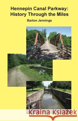 Hennepin Canal Parkway: History Through the Miles Barton Jennings 9781732788848 Techscribes, Inc.