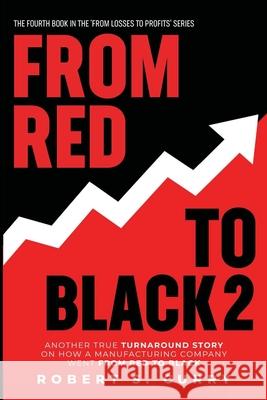 From Red to Black 2: Another True Turnaround Story on How A Manufacturing Company Went from Red to Black Robert S. Curry 9781732789135 Red to Black Books