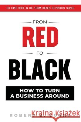 From Red to Black: How to Turn a Business Around Robert S. Curry 9781732789159 Red to Black Books