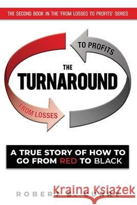 The Turnaround: A True Story of How to Go from Red to Black Robert S. Curry 9781732789166 Red to Black Books