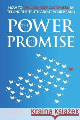 The Power of Promise: How to Win and Keep Customers by Telling the Truth about Your Brand Ken Mosesian 9781732789500 Bowker Identifier Services