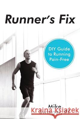 Runner's Fix: DIY Guide to Running Pain-Free Mike Swinger 9781732792500 Runphys, LLC
