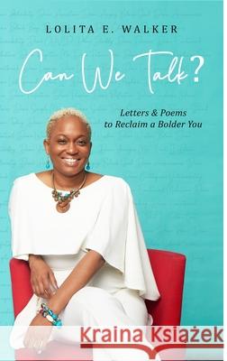 Can We Talk?: Letters & Poems to Reclaim A Bolder You Lolita Walker 9781732792821 Lolita E. Walker / Walker & Walker Enterprise