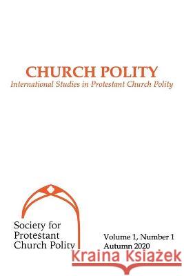 Church Polity: International Studies in Protestant Church Polity Klaas-Willem d Leo J. Koffeman Lazarus Purwanto 9781732795211 Beardslee Press