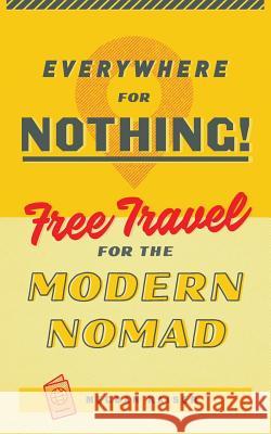 Everywhere for Nothing: Free Travel for the Modern Nomad Meggan Kaiser 9781732796577 Not Avail