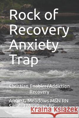 Rock of Recovery Anxiety Trap: Christian Enabler/Addiction Recovery Sarah J. Meadow Angie G. Meadows 9781732810242