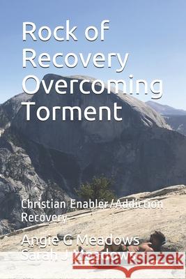 Rock of Recovery Overcoming Torment: Christian Enabler/Addiction Recovery Sarah J. Meadow Angie G. Meadows 9781732810266