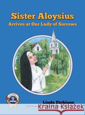 Sister Aloysius Arrives at Our Lady of Sorrows Linda Etchison Denise Plumlee-Tadlock 9781732819115 Linda Etchison