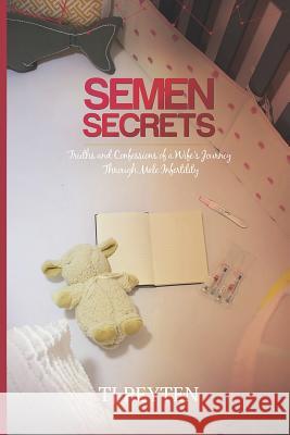 Semen Secrets: Truths and Confessions of a Wife's Journey Through Male Infertility Tj Peyten 9781732819726 Bff Publishing House