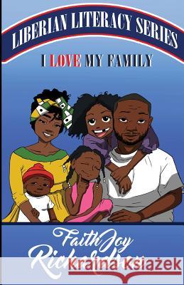 I Love My Family: Liberia Literacy Series Faith Joy Richardson Sheila Hayford What a. Word Publishing An 9781732824010 What a Word Publishing and Media Group