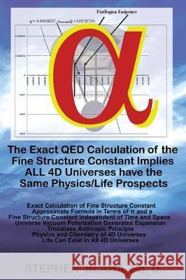 The Exact QED Calculation of the Fine Structure Constant Implies ALL 4D Universes have the Same Physics/Life Prospects Stephen Blaha 9781732824584 Pingree-Hill Publishing