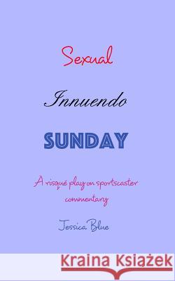 Sexual Innuendo Sunday: A risqué play on sportscaster commentary Blue, Jessica 9781732826106 Blurb