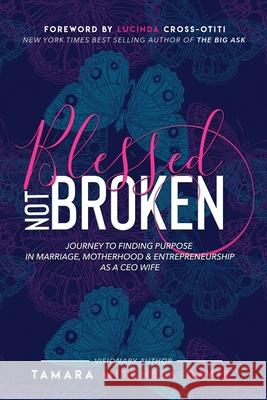 Blessed Not Broken: Journey to Finding Purpose in Marriage, Motherhood & Entrepreneurship as a CEO Wife Tamara Mitchell-Davis   9781732827042