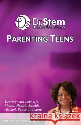 Parenting Teens: Dealing with Teenagers. Mental Health, Suicide, Alcohol, Drugs and More Dr Stem Sithembile Mahlatini 9781732827509 Dr Stem Be Encouraged Publishing