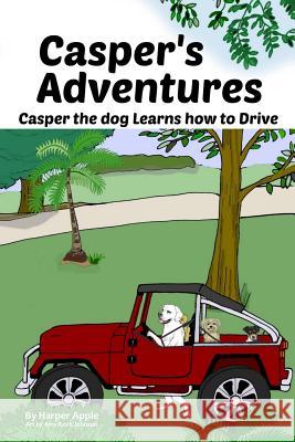 Casper's Adventures: Casper the dog Learns how to Drive Apple, Harper 9781732829107 Casper's Adventures