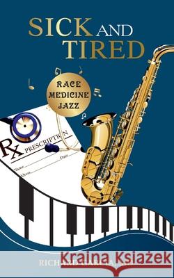 Sick and Tired: Race, Medicine, and Jazz Richard Garcia 9781732830325 Cafe Con Leche Books