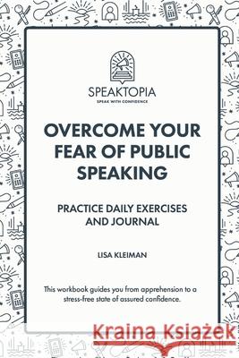 Speak Easy: From Fear to Confidence: Your 30-Day Guide to Speaking Success Lisa Kleiman 9781732832114 Speaktopia