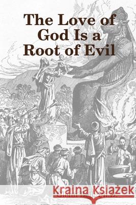 The Love of God is a Root of Evil Glenn Bell, PH D 9781732837935 Glenn Bell