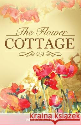 The Flower Cottage Mary Flynn 9781732838062 Mary Flynn, Author