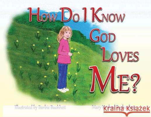 How Do I Know God Loves Me? Mary Koeberl Rechenberg Barbie Buchheit 9781732838406 Farmer Valley Publishing