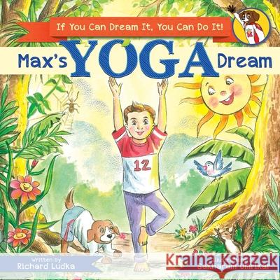 Max's Yoga Dream: If You Can Dream It You Can Do It Sakharam Umrikar Richard Ludka 9781732839120 R. R. Bowker