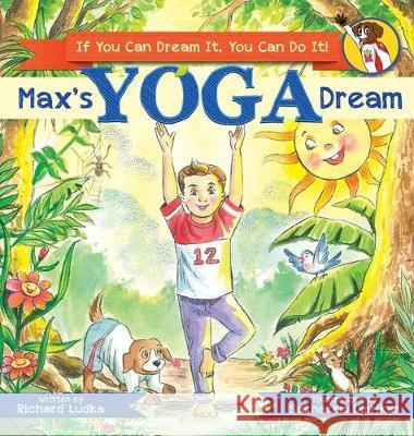 Max's Yoga Dream: If You Can Dream It, You Can Do It! Richard Ludka Sakharam Umrikar 9781732839137 Positively Rich Publishing