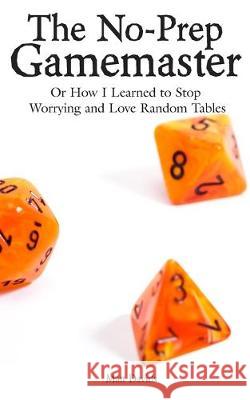 The No-Prep Gamemaster: Or How I Learned to Stop Worrying and Love Random Tables Matt Davids 9781732840164 Dicegeeks