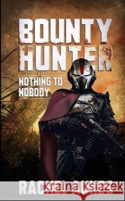 Bounty Hunter: Nothing to Nobody Rachel Aukes 9781732844988