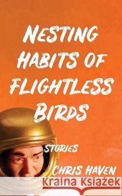 Nesting Habits of Flightless Birds: Stories Chris Haven 9781732848061