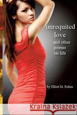 Unrequited Love: and other poems Elliot M. Rubin 9781732849310