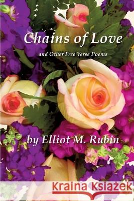 Chains of Love and Other Free Verse Poems Elliot M. Rubin 9781732849365