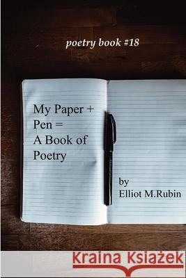 my pen + paper = a poetry book Elliot M. Rubin 9781732849372