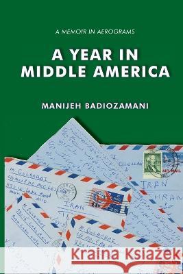 A Year in Middle America: a memoir in aerograms Manijeh Badiozamani   9781732856127 Hallard Press LLC