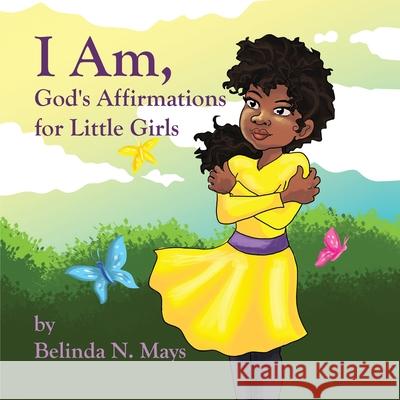 I Am: God's Affirmations For Litlle Girls Belinda N. Mays 9781732857711